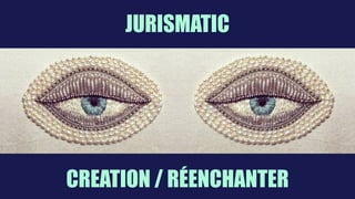 SLACKJURISMATIC
CREATION / RÉENCHANTER
 