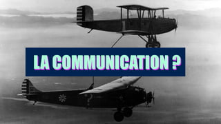 LA COMMUNICATION ?LA COMMUNICATION ?
 