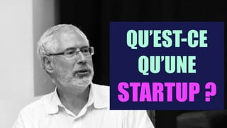 QU’EST-CE
QU’UNE
STARTUP ?
 