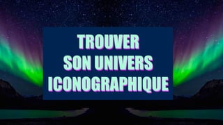TROUVER
SON UNIVERS
ICONOGRAPHIQUE
TROUVER
SON UNIVERS
ICONOGRAPHIQUE
 