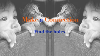 Find the holes.
Make a Connection
 