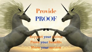 Provide
PROOF
Support your claims
Prove your beneﬁts
Show your success
 