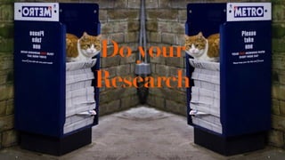 Do your
Research
 