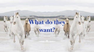What do they
want?
 