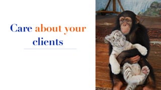 Care about your
clients
 