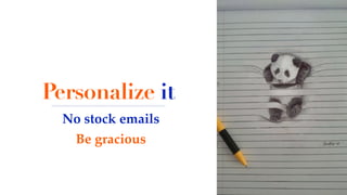 Personalize it
No stock emails
Be gracious
 