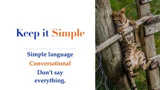 Keep it Simple
Simple language
Conversational
Don’t say
everything.
 