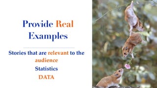 Provide Real
Examples
Stories that are relevant to the
audience
Statistics
DATA
 