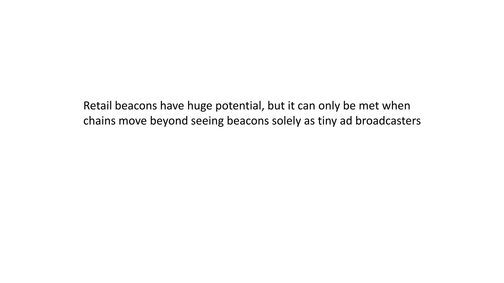 Retail beacons have huge potential, but it can only be met when
chains move beyond seeing beacons solely as tiny ad broadcasters
 