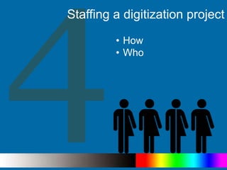 Staffing a digitization project
• How
• Who
 