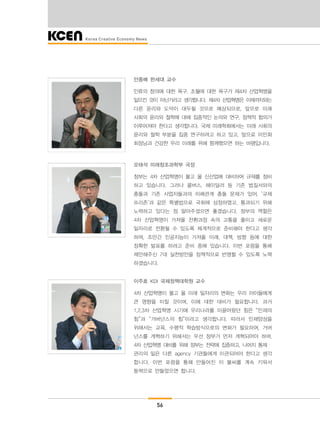 56
안종배 한세대 교수
인류의 창의에 대한 욕구, 초월에 대한 욕구가 제4차 산업혁명을
일으킨 것이 아닌가라고 생각합니다. 제4차 산업혁명은 이제까지와는
다른 윤리와 도덕이 대두될 것으로 예상되므로, 앞으로 미래
사회의 윤리와 철학에 대해 집중적인 논의와 연구, 정책적 함의가
이루어져야 한다고 생각합니다. 국제 미래학회에서는 미래 사회의
윤리와 철학 부분을 집중 연구하려고 하고 있고, 앞으로 이민화
회장님과 건강한 우리 미래를 위해 함께했으면 하는 바램입니다.
오태석 미래창조과학부 국장
정부는 4차 산업혁명이 몰고 올 신산업에 대비하여 규제를 정비
하고 있습니다. 그러나 콜버스, 헤이딜러 등 기존 법질서와의
충돌과 기존 사업자들과의 이해관계 충돌 문제가 있어, ‘규제
프리존’과 같은 특별법으로 국회에 상정하였고, 통과되기 위해
노력하고 있다는 점 알아주셨으면 좋겠습니다. 정부의 역할은
4차 산업혁명이 가져올 전환과정 속의 고통을 줄이고 새로운
일자리로 전환될 수 있도록 체계적으로 준비해야 한다고 생각
하며, 조만간 인공지능이 가져올 미래, 대책, 방향 등에 대한
정확한 발표를 하려고 준비 중에 있습니다. 이번 포럼을 통해
제안해주신 7대 실천방안을 정책적으로 반영할 수 있도록 노력
하겠습니다.
이주호 KDI 국제정책대학원 교수
4차 산업혁명이 몰고 올 미래 일자리의 변화는 우리 아이들에게
큰 영향을 미칠 것이며, 이에 대한 대비가 필요합니다. 과거
1,2,3차 산업혁명 시기에 우리나라를 이끌어왔던 힘은 “인재의
힘”과 “거버넌스의 힘”이라고 생각합니다. 따라서 인재양성을
위해서는 교육, 수평적 학습방식으로의 변화가 필요하며, 거버
넌스를 개혁하기 위해서는 우선 정부가 먼저 개혁되어야 하며,
4차 산업혁명 대비를 위해 정부는 전략에 집중하고, 나머지 통제・
관리의 일은 다른 agency 기관들에게 이관되어야 한다고 생각
합니다. 이번 포럼을 통해 만들어진 이 불씨를 계속 키워서
동력으로 만들었으면 합니다.
 