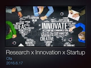 Research x Innovation x Startup
Ofa
2016.6.17
 