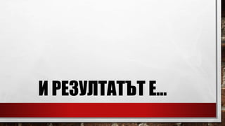 И РЕЗУЛТАТЪТ Е…
 