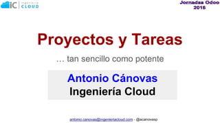 Proyectos y Tareas
… tan sencillo como potente
Antonio Cánovas
Ingeniería Cloud
 