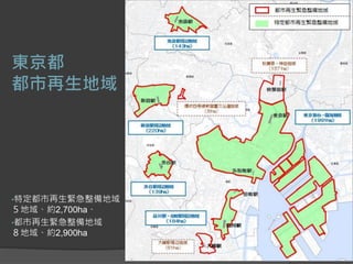 東京都
都市再生地域
•特定都市再生緊急整備地域
５地域、約2,700ha、
•都市再生緊急整備地域
８地域、約2,900ha
 