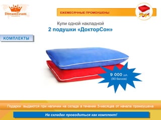 Продукция из Южной Кореи
На складах проводиться как комплект!На складах проводиться как комплект!
Купи одной накладной
2 подушки «ДокторСон»
КОМПЛЕКТЫКОМПЛЕКТЫ
9 000 руб.
(90 баллов)
 