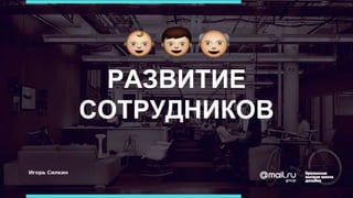 РАЗВИТИЕ
СОТРУДНИКОВ