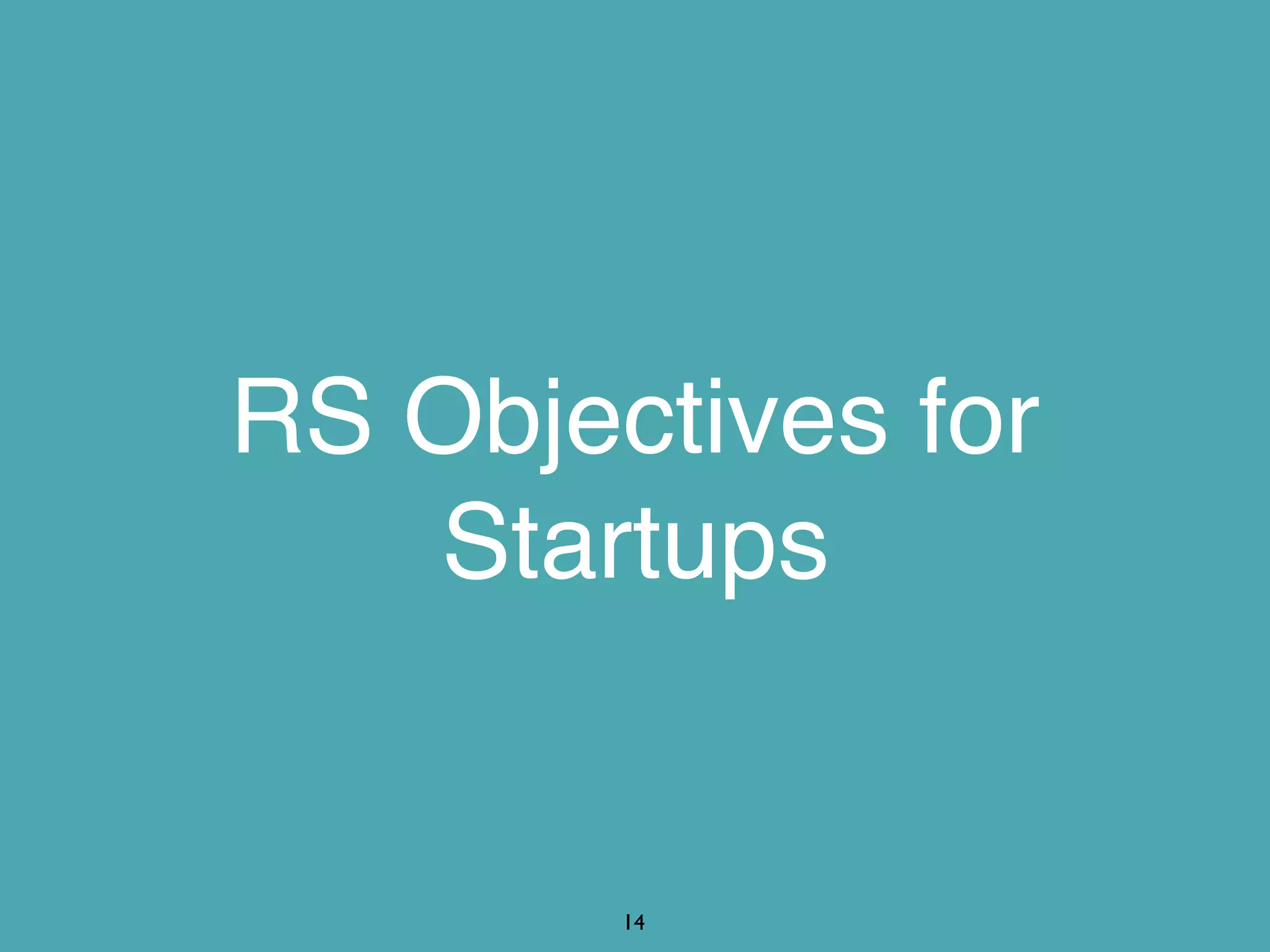 14
RS Objectives for
Startups
 