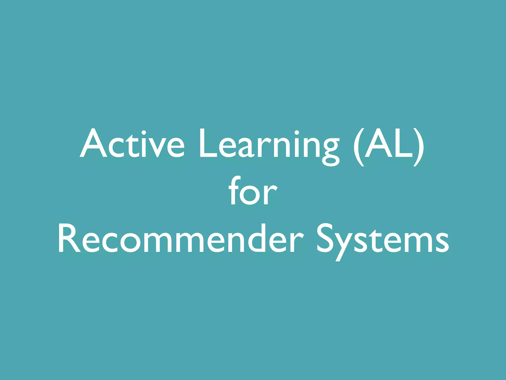 Active Learning (AL)
for
Recommender Systems
 