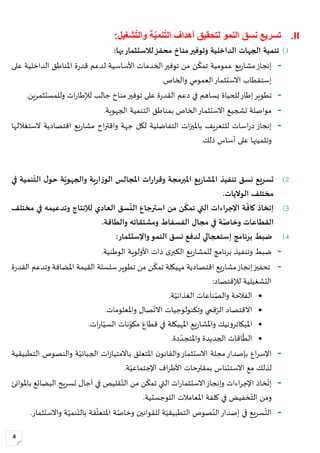 4
II.‫نسق‬ ‫تسريع‬‫النمو‬‫ة‬ّ‫ي‬‫نم‬ّ‫ت‬‫ال‬ ‫أهداف‬ ‫لتحقيق‬ّ‫ت‬‫وال‬‫شغيل‬:
1)‫محفز‬ ‫مناخ‬‫وتوفير‬ ‫الداخلية‬ ‫الجهات‬ ‫تنمية‬:‫بها‬‫لالستثمار‬
-ّ‫إنجاز‬ّ‫تمك‬ ‫عمومية‬ ‫يع‬‫ر‬‫مشا‬‫األساسية‬ ‫الخدمات‬‫توفير‬ ‫من‬ ‫ن‬‫ل‬‫دعم‬‫ة‬‫ر‬‫قد‬‫الداخلية‬ ‫املناطق‬‫على‬
‫ا‬ ‫إستقطاب‬ّ‫الستثمار‬‫والخاص‬ ‫العمومي‬.
-‫على‬ ‫ة‬‫ر‬‫القد‬ ‫دعم‬ ‫في‬ ‫يساهم‬ ‫للحياة‬‫إطار‬‫تطوير‬‫جالب‬ ‫مناخ‬‫توفير‬ّ‫و‬ ‫ات‬‫ر‬‫لإلطا‬‫ل‬‫لمستثمرين‬.
-‫تشجيع‬ ‫مواصلة‬ّ‫االستثمار‬‫الخاص‬‫الجهوية‬ ‫التنمية‬ ‫بمناطق‬.
-‫ب‬ ‫للتعريف‬ ‫اسات‬‫ر‬‫د‬ ‫إنجاز‬‫جهة‬ ‫لكل‬ ‫التفاضلية‬ ‫ات‬‫ز‬‫املي‬‫اح‬‫ر‬‫واقت‬‫يع‬‫ر‬‫مشا‬‫اقتصادية‬‫الستغاللها‬
‫وتثمينها‬‫ذلك‬ ‫أساس‬ ‫على‬.
ّ
2)‫املجالس‬ ‫ات‬‫ر‬‫وقرا‬ ‫املبرمجة‬ ‫يع‬‫ر‬‫املشا‬ ‫تنفيذ‬ ‫نسق‬ ‫تسريع‬‫في‬ ‫نمية‬
ّ
‫الت‬ ‫ل‬‫حو‬ ‫ة‬ّ‫والجهوي‬ ‫ية‬‫ر‬‫ا‬‫ز‬‫الو‬
‫الواليات‬ ‫مختلف‬.
3)
ّ
‫كاف‬ ‫إتخاذ‬
ّ
‫تمك‬ ‫التي‬ ‫اإلجراءات‬ ‫ة‬‫من‬ ‫ن‬‫استرجاع‬
ّ
‫الن‬‫مختلف‬ ‫في‬ ‫وتدعيمه‬ ‫لإلنتاج‬ ‫العادي‬ ‫سق‬
ّ‫وخاص‬ ‫القطاعات‬‫ة‬‫ومشتقاته‬ ‫الفسفاط‬ ‫مجال‬ ‫في‬.‫والطاقة‬
4)‫إستع‬ ‫برنامج‬ ‫ضبط‬‫واإلستثمار‬‫النمو‬ ‫نسق‬ ‫لدفع‬ ‫جالي‬:
-‫برنامج‬ ‫وتنفيذ‬ ‫ضبط‬‫الوطنية‬ ‫األولوية‬ ‫ذات‬ ‫ى‬‫الكبر‬ ‫يع‬‫ر‬‫للمشا‬.
-ّ‫تحفيز‬‫يع‬‫ر‬‫مشا‬‫إنجاز‬‫اقتصادية‬‫مهيكلة‬‫ت‬ّ‫مك‬ّ‫و‬ ‫املضافة‬ ‫القيمة‬ ‫سلسلة‬‫تطوير‬ ‫من‬ ‫ن‬‫ت‬‫ة‬‫ر‬‫القد‬ ‫دعم‬
‫لإلقتصاد‬ ‫التشغيلية‬:
.‫ة‬‫الغذائي‬ ‫ناعات‬‫والص‬ ‫الفالحة‬
.‫واملعلومات‬ ‫صال‬‫االت‬ ‫وتكنولوجيات‬ ‫قمي‬‫الر‬ ‫االقتصاد‬
ّ‫و‬‫امليكاتر‬‫ن‬‫املهيكلة‬ ‫يع‬‫ر‬‫واملشا‬ ‫يك‬.‫ات‬‫ر‬‫ا‬‫السي‬ ‫نات‬‫مكو‬ ‫قطاع‬ ‫في‬
.‫دة‬‫واملتجد‬ ‫الجديدة‬ ‫اقات‬‫الط‬
-‫اع‬‫ر‬‫اإلس‬‫بإ‬‫مجلة‬‫صدار‬ّ‫االستثمار‬‫ات‬‫ز‬‫باالمتيا‬ ‫املتعلق‬ ‫ن‬‫والقانو‬ّ‫الجبائي‬‫التطبيقية‬ ‫والنصوص‬ ‫ة‬
‫لذلك‬‫ة‬‫اإلجتماعي‬ ‫اف‬‫ر‬‫األط‬ ‫بمقترحات‬ ‫االستئناس‬ ‫مع‬.
-ّ‫إت‬‫خ‬‫اذ‬‫باملوانئ‬ ‫البضائع‬ ‫تسريح‬ ‫آجال‬ ‫في‬ ‫قليص‬‫الت‬ ‫من‬ ‫ن‬‫تمك‬ ‫التي‬ ‫ات‬‫ر‬‫االستثما‬‫وإنجاز‬ ‫اءات‬‫ر‬‫اإلج‬
‫اللوجستية‬ ‫املعامالت‬ ‫كلفة‬ ‫في‬ ‫خفيض‬‫الت‬ ‫ومن‬.
-.‫واالستثمار‬ ‫ة‬‫نمي‬‫بالت‬ ‫قة‬‫املتعل‬ ‫ة‬‫وخاص‬ ‫للقوانين‬ ‫ة‬‫التطبيقي‬ ‫صوص‬‫الن‬‫إصدار‬ ‫في‬ ‫سريع‬‫الت‬
 