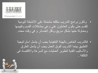 •‫ال‬ ‫األنشطة‬ ‫علي‬ ‫مشتملة‬ ‫مكثفه‬ ‫التدريب‬ ‫برامج‬ ‫وتكون‬‫يومية‬
‫القسم‬ ‫بمشكالت‬ ‫وعي‬ ‫علي‬ ‫العاملون‬ ‫يكون‬ ‫حتى‬ ‫للقسم‬‫وتقييمها‬
‫م‬ ‫وقت‬ ‫في‬ ‫و‬ ‫الخسائر‬ ‫وبأقل‬ ‫سريع‬ ‫بشكل‬ ‫حلها‬ ‫ومحاولة‬‫حدد‬.
•‫فالتدريب‬‫يشمل‬ ‫أن‬ ‫يجب‬ ‫التنفيذية‬ ‫بالهيئة‬ ‫الخاص‬‫ا‬‫ستراتيجية‬
‫ا‬ ‫يشمل‬ ‫أن‬ ‫يجب‬ ‫العمل‬ ‫لفرق‬ ‫التدريب‬ ‫بينما‬ ‫التطبيق‬‫لطرق‬
‫واالقت‬ ‫السرعة‬ ‫مع‬ ‫العمليات‬ ‫لتطوير‬ ‫الفنية‬ ‫واألساليب‬‫في‬ ‫صاد‬
‫التكلفة‬.
 