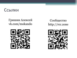 Ссылки
Гришин Алексей
vk.com/mokando
Сообщество
http://rcc.zone
 