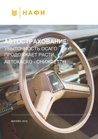 АВТОСТРАХОВАНИЕ:
УБЫТОЧНОСТЬ ОСАГО
ПРОДОЛЖАЕТ РАСТИ,
АВТОКАСКО - СНИЖАЕТСЯ
МОСКВА, 2016
 