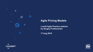 www.luxoft.com
Agile Pricing Models
Luxoft Agile Practice webinar
by Sergey Prokhorenko
17 Aug 2016
 