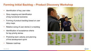 www.luxoft.com
Forming Initial Backlog – Product Discovery Workshop
 Identification of key user roles
 Story mapping and identification
of key functional scenarios
 Forming of product backlog based on user
story maps
 Relative sizing of user stories in a backlog
 Identification of acceptance criteria
for top priority stories
 Predicting team velocity and planning
of first development sprint
 Release roadmap
 