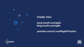 www.luxoft.com
THANK YOU!
www.luxoft.com/agile
blog.luxoft.com/agile
youtube.com/c/LuxoftAgilePractice
 