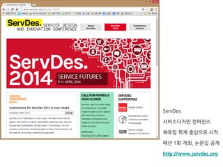 ServDes
서비스디자인 컨퍼런스
북유럽 학계 중심으로 시작.
매년 1회 개최, 논문집 공개
http://www.servdes.org
 