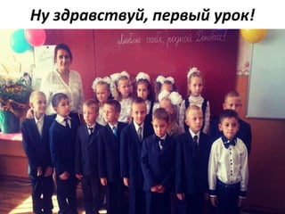 Ну здравствуй, первый урок!
 