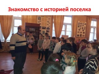 Знакомство с историей поселка
 