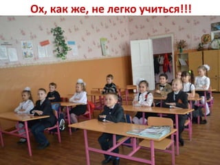 Ох, как же, не легко учиться!!!
 