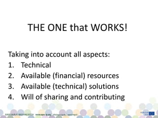 THE ONE that WORKS!
Taking into account all aspects:
1. Technical
2. Available (financial) resources
3. Available (technical) solutions
4. Will of sharing and contributing
 