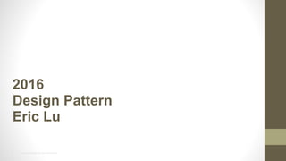 1 2014 HTC PROPRIETARY AND CONFIDENTIAL
2016
Design Pattern
Eric Lu
 