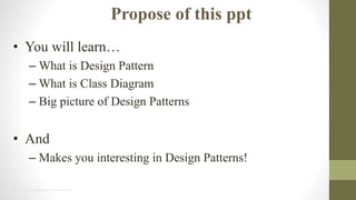 3 2014 HTC PROPRIETARY AND CONFIDENTIAL
Propose of this ppt
? You will learn
C What is Design Pattern
C What is Class Diagram
C Big picture of Design Patterns
? And
C Makes you interesting in Design Patterns!
 