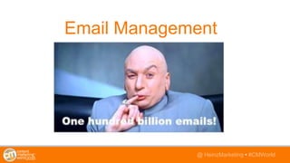 @TwitterHandle • #CMWorld@ HeinzMarketing • #CMWorld
Email Management
 