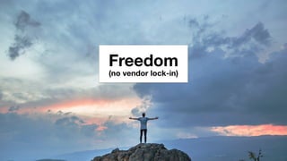 Freedom
(no vendor lock-in)
 