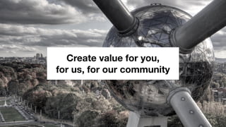 Create value for you,
for us, for our community
 