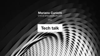 Tech talk
Mariano Cunietti
CTO at entercloudsuite.com
 