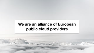 We are an alliance of European
public cloud providers
 