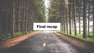 Final recap
 