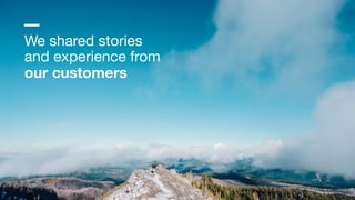 We shared stories

and experience from

our customers
 