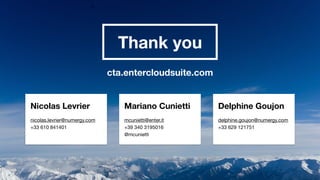 Thank you
cta.entercloudsuite.com
Mariano Cunietti
mcunietti@enter.it

+39 340 3195016

@mcunietti
Nicolas Levrier
nicolas.levrier@numergy.com

+33 610 841401
Delphine Goujon
delphine.goujon@numergy.com

+33 629 121751
 