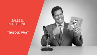 SALES &
MARKETING
-
“THE OLD WAY”
 