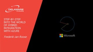 STEP-BY-STEP
INTO THE WORLD
OF HYBRID
INTEGRATION
WITH AZURE
Frederik-Jan Roose
 