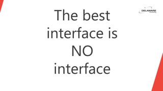 The best
interface is
NO
interface
 