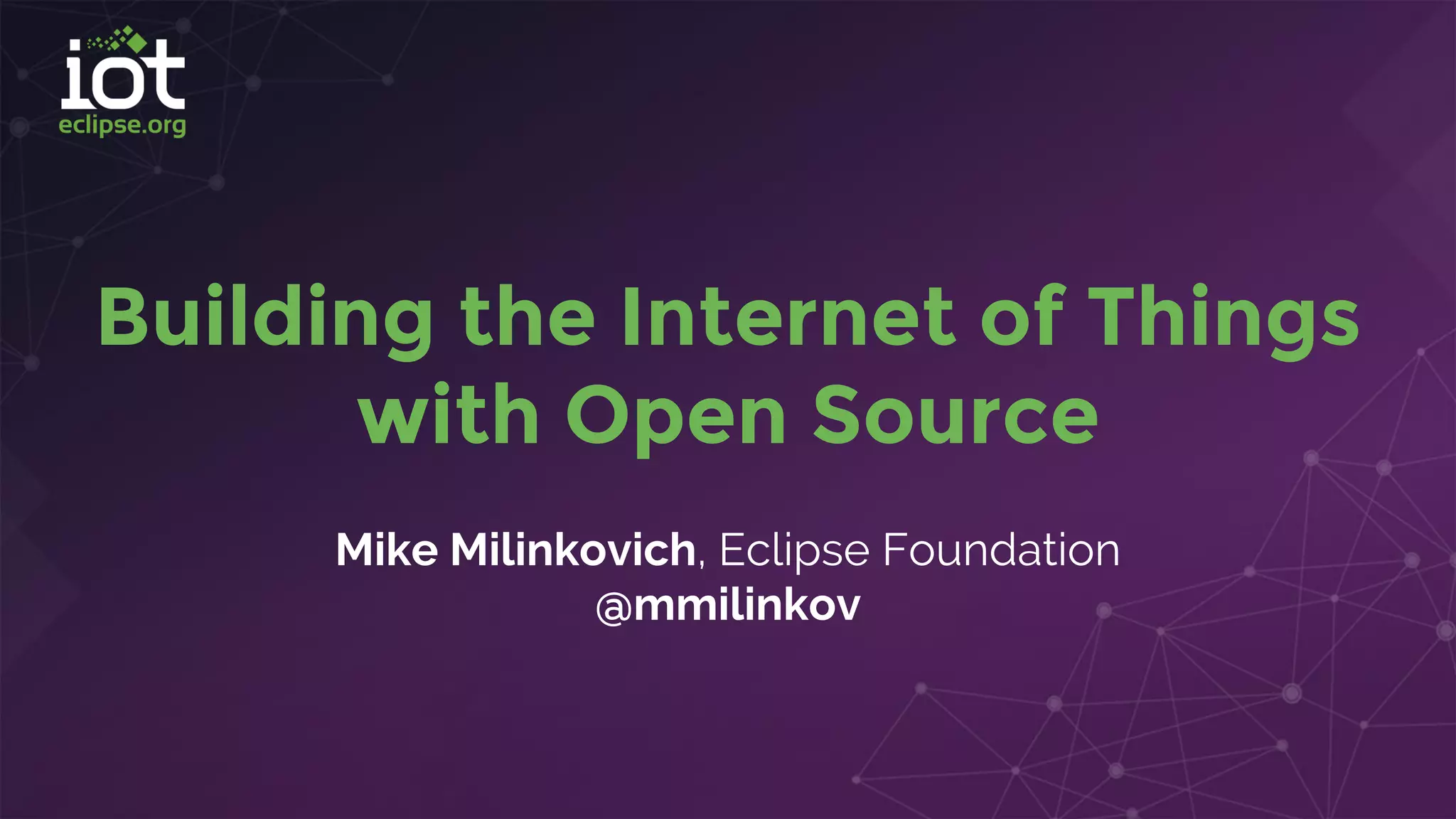 Building the Internet of Things
with Open Source
Mike Milinkovich, Eclipse Foundation
@mmilinkov
 