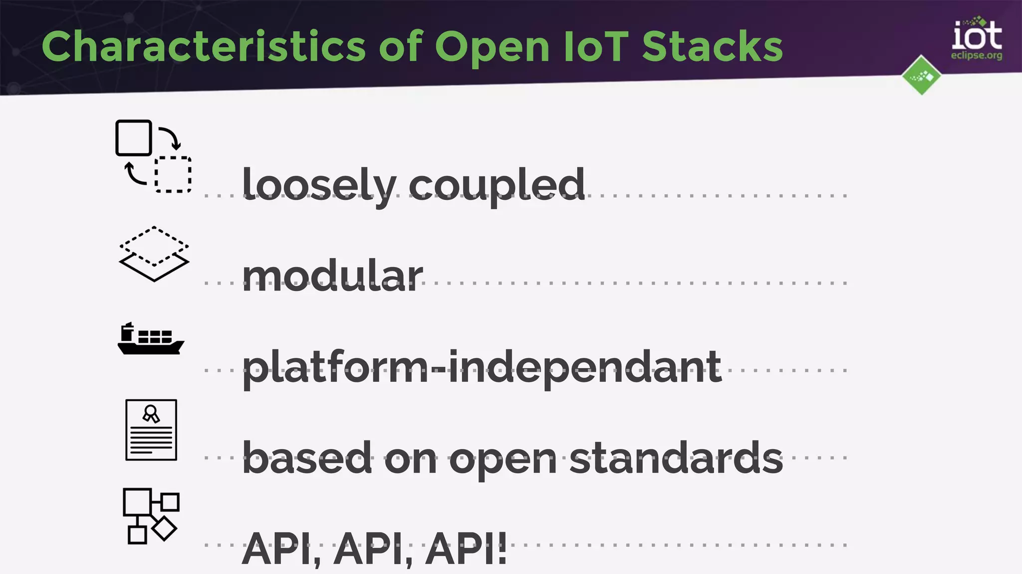Characteristics of Open IoT Stacks
loosely coupled
modular
platform-independant
based on open standards
API, API, API!
 